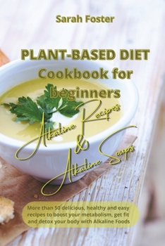 Paperback Plant Based Diet Cookbook for Beginners - Alkaline Recipes and Alkaline Soups: 52 delicious, healthy and easy recipes to boost your metabolism, get fi Book