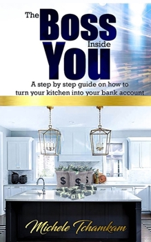 Paperback The Boss Inside You: A step by step guide on how to turn your kitchen into your bank account. Book
