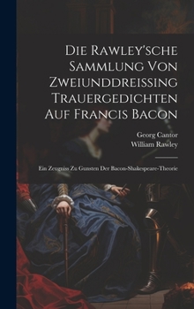 Hardcover Die Rawley'sche Sammlung Von Zweiunddreissing Trauergedichten Auf Francis Bacon: Ein Zeugniss Zu Gunsten Der Bacon-Shakespeare-Theorie [German] Book