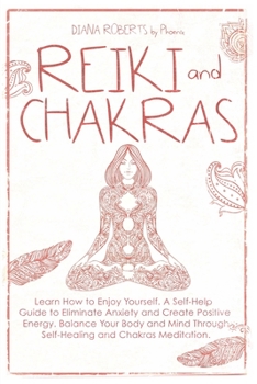 Paperback Reiki and Chakras: Learn How to Enjoy Yourself. A Self-Help Guide to Eliminate Anxiety and Create Positive Energy. Balance Your Body and Book