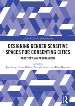 Paperback Designing Gender Sensitive Spaces for Consenting Cities: Practices and Provocations Book