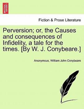 Paperback Perversion; Or, the Causes and Consequences of Infidelity, a Tale for the Times. [By W. J. Conybeare.] Book