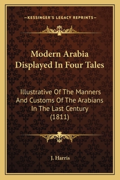 Paperback Modern Arabia Displayed In Four Tales: Illustrative Of The Manners And Customs Of The Arabians In The Last Century (1811) Book