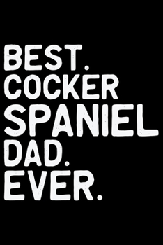Best Cocker Spaniel Dad Ever: Cool Cocker Spaniel Dog Dad Journal Notebook - Cocker Spaniel Puppy Lover Gifts – Funny Cocker Spaniel Dog Notebook - Cocker Spaniel Owner Gifts. 6 x 9 in 120 pages