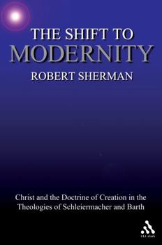 Paperback The Shift to Modernity: Christ and the Doctrine of Creation in the Theologies of Schleiermacher and Barth Book