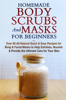 Paperback Homemade Body Scrubs and Masks for Beginners: All-Natural Quick & Easy Recipes for Body & Facial Masks to Help Exfoliate, Nourish & Provide the Ultima Book