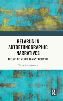 Hardcover Belarus in Autoethnographic Narratives: The Art of Mercy Against Oblivion Book