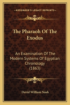 Paperback The Pharaoh Of The Exodus: An Examination Of The Modern Systems Of Egyptian Chronology (1863) Book