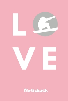 LOVE NOTIZBUCH: A5 Notizbuch LINIERT Geschenk für Snowboarder | Snowboard | Training | Geschenkidee | Wintersport | Schönes Buch | Journal | Kalender | Terminplaner (German Edition)