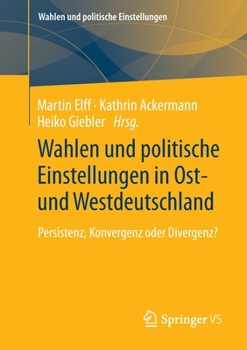 Paperback Wahlen Und Politische Einstellungen in Ost- Und Westdeutschland: Persistenz, Konvergenz Oder Divergenz? [German] Book