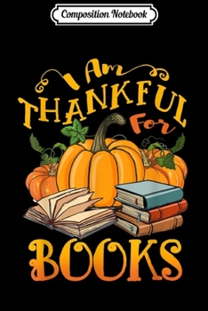Composition Notebook: Autumn Pumpkin I Am Thankful For Books Thanksgiving Gifts  Journal/Notebook Blank Lined Ruled 6x9 100 Pages