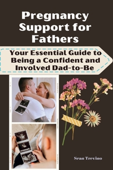 Paperback Pregnancy Support for Fathers: Your Essential Guide to Being a Confident and Involved Dad-to-Be Book