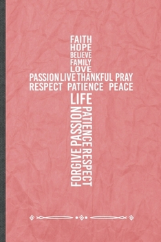 Faith Hope Believe Family Love Life Passion Live Thankful Pray Peace Respect: Funny Lined Notebook Journal For Jesus Love Blessed Christian, Inspirational Gift Idea 110 Pages