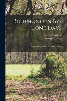 Virginia, Especially Richmond, in By-Gone Days: With a Glance at the Present, Being Reminiscences and Last Words of an Old Citizen