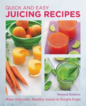 Paperback Quick and Easy Juicing Recipes: Make Delicious, Healthy Juices in Simple Steps Book