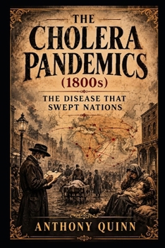 The Cholera Pandemics (1800s): The Disease That Swept Nations (Pandemics That Changed History)