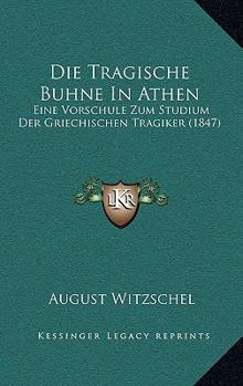 Paperback Die Tragische Buhne In Athen: Eine Vorschule Zum Studium Der Griechischen Tragiker (1847) [German] Book