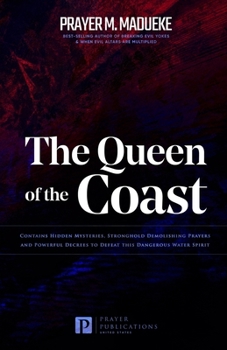 Paperback The Queen of the Coast: Contains Hidden Mysteries, Stronghold Demolishing Prayers and Powerful Decrees to Defeat this Dangerous Water Spirit Book