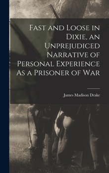 Hardcover Fast and Loose in Dixie, an Unprejudiced Narrative of Personal Experience As a Prisoner of War Book