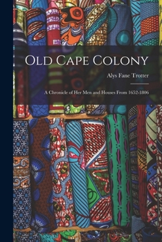 Paperback Old Cape Colony; a Chronicle of her men and Houses From 1652-1806 Book