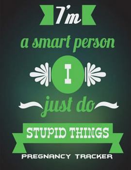 I'm A Smart Person I Just Do Stupid Things: Pregnancy Tracker: Enjoy Life Quotes, Pregnancy Record Book Large Print 8.5" x 11" Pregnancy Memory Book With Monthly To Do Notes