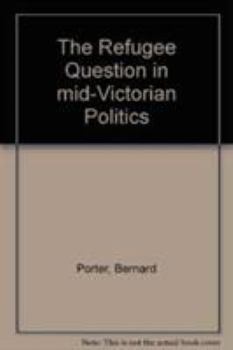 Hardcover The Refugee Question in Mid-Victorian Politics Book