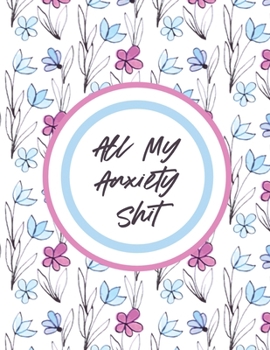 Paperback All My Anxiety Shit: With Mindfulness Prompts - Mental Health Meditation - Overcoming Anxiety and Worry Book