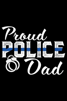 Proud Police Dad: Police Officer Journal Notebook Gifts, Thin Blue Line Notebook Journal, Proud Police Officer, Gift Idea for Cop, Police Officer Gifts for Men Women