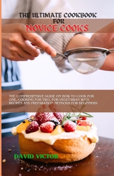 Paperback The Ultimate Cookbook for Novice Cooks: The comprehensive guide on how to cook for one, cooking for two, for vegetarian with recipes and preparation m Book