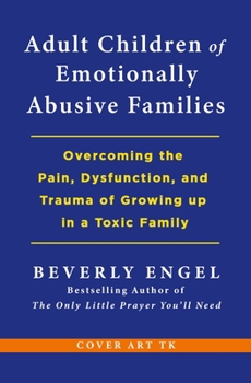 Adult Children of Emotionally Abusive Families: Overcoming the Pain, Dysfunction, and Trauma of Growing up in a Toxic Family