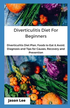 Paperback Diverticulitis Diet for Beginners: Diverticulitis Diet Plan, Foods To Eat And Avoid, Diagnosis And Tips For Causes, Redemption And Prevention Book