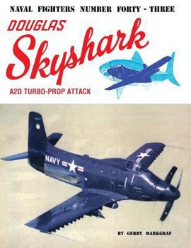 Naval Fighters Number Forty-Three: Douglas A2D Skyshark Turbo-Prop Attack - Book #43 of the Naval Fighters