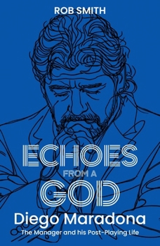 Paperback Echoes from a God: Diego Maradona, the Manager and His Post Playing Life Book