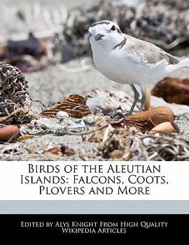 Birds of the Aleutian Islands : Falcons, Coots, Plovers and More