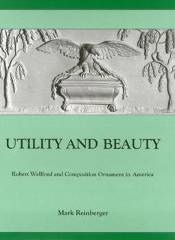 Hardcover Utility and Beauty: Robert Wellford and Composition Ornament in America Book