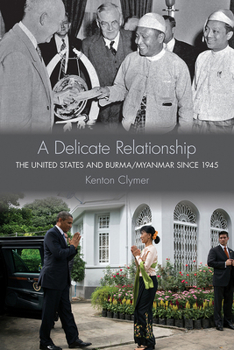 Hardcover A Delicate Relationship: The United States and Burma/Myanmar Since 1945 Book