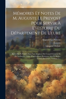 Paperback Mémoires Et Notes De M. Auguste Le Prevost Pour Servir À L'histoire Du Département De L'eure: Recueillis Et Publiés Sous Les Auspices Du Conseil Génér [French] Book