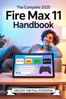 Paperback The Complete 2025 Fire Max 11 Handbook: Tips, Tricks & Setup for All Ages - Stream, Work, Read, and Play with Confidence! Book
