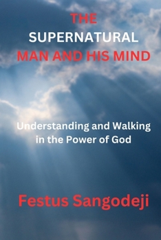 Paperback The Supernatural Man and His Mind: Understanding and Walking in the Power of God Book