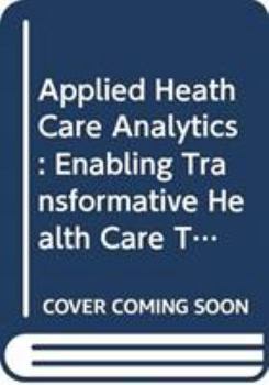 Hardcover Applied Health Care Analytics: Enabling Transformative Health Care Through Data Science, Machine Learning, and Cognitive Computing Book