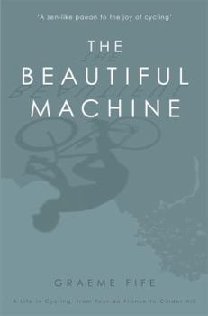 Paperback The Beautiful Machine: A Life in Cycling, from Tour de France to Cinder Hill Book