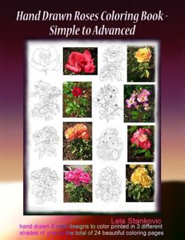 Hand Drawn Roses Coloring Book - Simple to Advanced: Hand drawn 8 rose designs to color printed in 3 different shades of gray to the total of 24 beautiful coloring pages