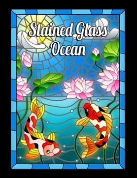 STAINED GLASS OCEAN: Coloring Book, flower designs, bird designs and animals for anyone who loves Antiques & Collectibles, with 55 Flowers Designs for Relaxation and Stress Relief