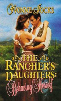 The Rancher's Daughters: Behaving Herself (Rancher's Daughters) - Book #4 of the Rancher's Daughters