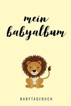 Mein Babyalbum Babytagebuch: A5 52 Wochen Kalender als Geschenk zur Geburt - Geschenkidee f�r werdene M�tter zur Schwangerschaft - Baby-Tagebuch - Babyalbum - Babys erstes Jahr