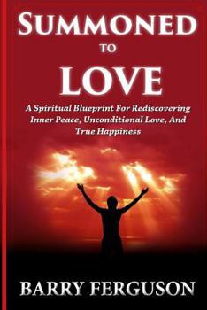 Paperback Summoned To Love: A Spiritual Blueprint For Rediscovering Inner Peace, Unconditional Love, And True Happiness Book