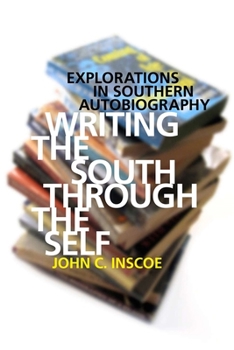 Hardcover Writing the South Through the Self: Explorations in Southern Autobiography Book