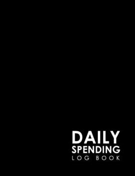 Daily Spending Log Book: Business Spending Book, Expense Tracking, Expense Journal, Spending Tracker Book, Minimalist Black Cover: Volume 15