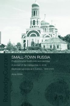 Paperback Small-Town Russia: Postcommunist Livelihoods and Identities: A Portrait of the Intelligentsia in Achit, Bednodemyanovsk and Zubtsov, 1999 Book