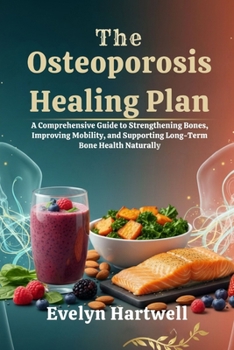 Paperback The Osteoporosis Healing Plan: A Comprehensive Guide to Strengthening Bones, Improving Mobility, and Supporting Long-Term Bone Health Naturally Book